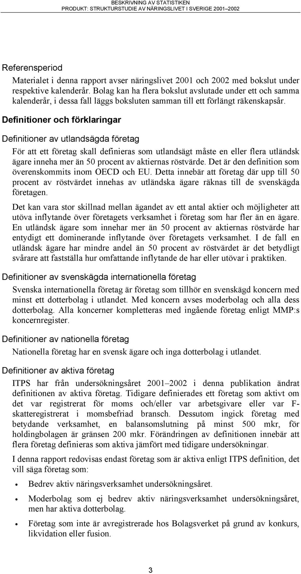 Definitioner och förklaringar Definitioner av utlandsägda företag För att ett företag skall definieras som utlandsägt måste en eller flera utländsk ägare inneha mer än 50 procent av aktiernas