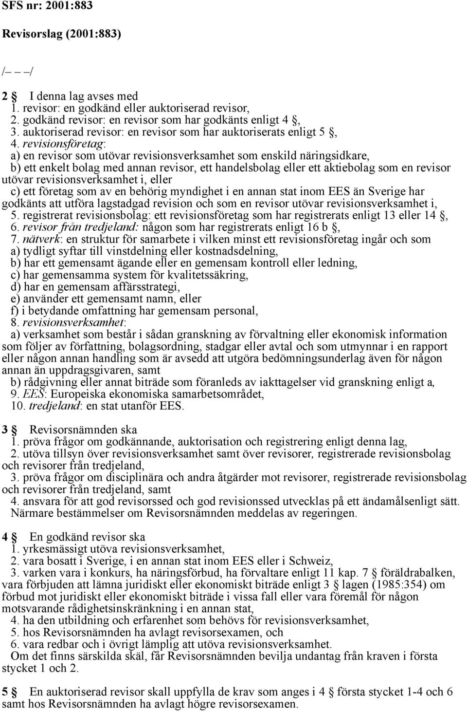 revisionsföretag: a) en revisor som utövar revisionsverksamhet som enskild näringsidkare, b) ett enkelt bolag med annan revisor, ett handelsbolag eller ett aktiebolag som en revisor utövar