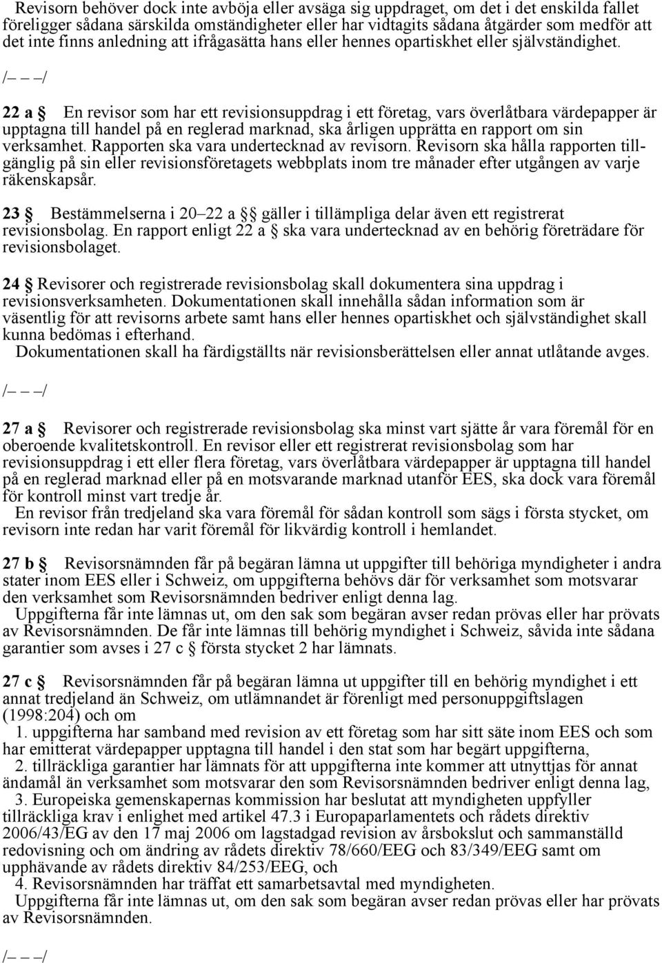 22 a En revisor som har ett revisionsuppdrag i ett företag, vars överlåtbara värdepapper är upptagna till handel på en reglerad marknad, ska årligen upprätta en rapport om sin verksamhet.