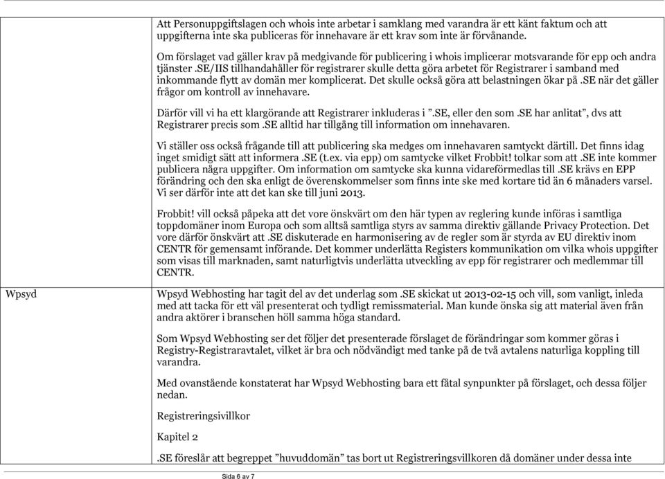 se/iis tillhandahåller för registrarer skulle detta göra arbetet för Registrarer i samband med inkommande flytt av domän mer komplicerat. Det skulle också göra att belastningen ökar på.