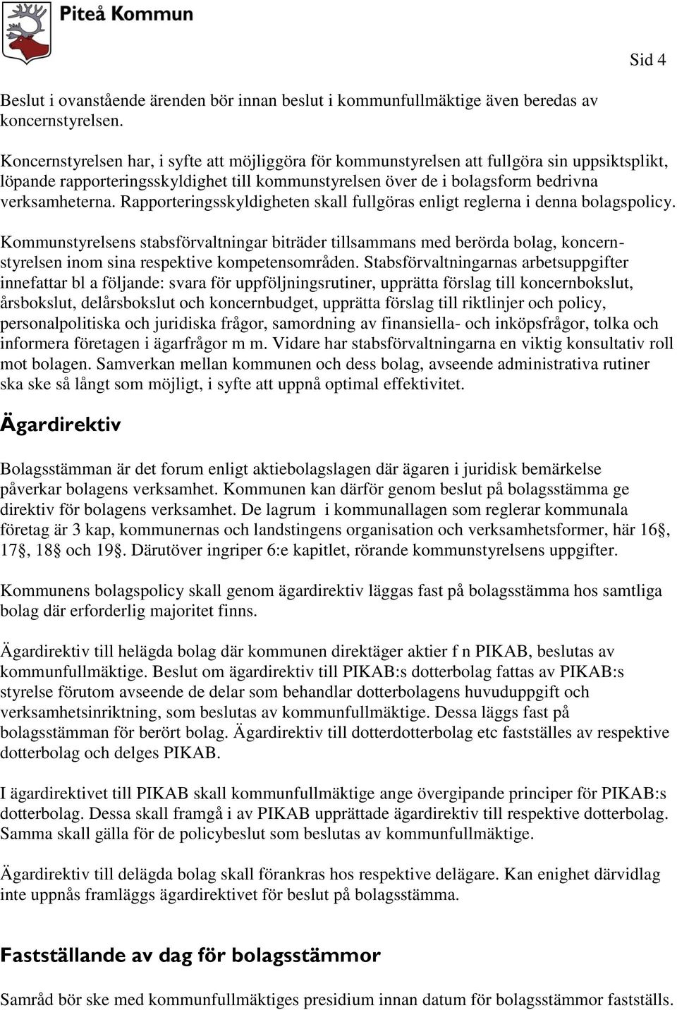 Rapporteringsskyldigheten skall fullgöras enligt reglerna i denna bolagspolicy.