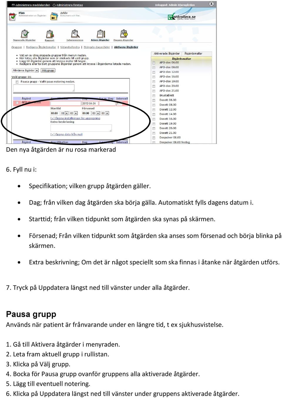 Extra beskrivning; Om det är något speciellt som ska finnas i åtanke när åtgärden utförs. 7. Tryck på Uppdatera längst ned till vänster under alla åtgärder.