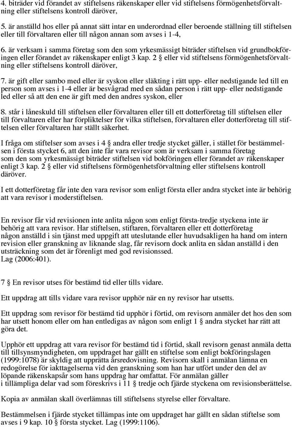 är verksam i samma företag som den som yrkesmässigt biträder stiftelsen vid grundbokföringen eller förandet av räkenskaper enligt 3 kap.