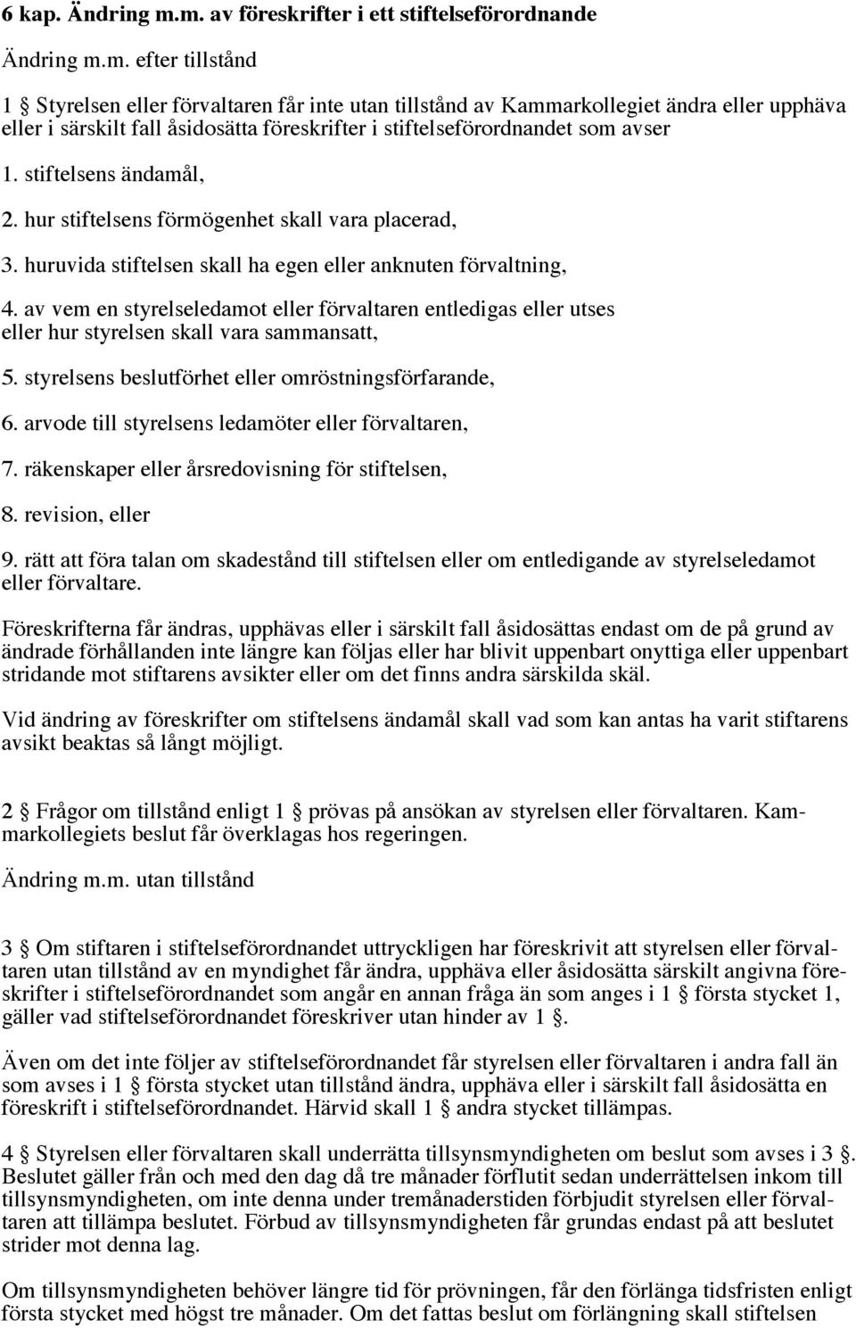 stiftelsens ändamål, 2. hur stiftelsens förmögenhet skall vara placerad, 3. huruvida stiftelsen skall ha egen eller anknuten förvaltning, 4.