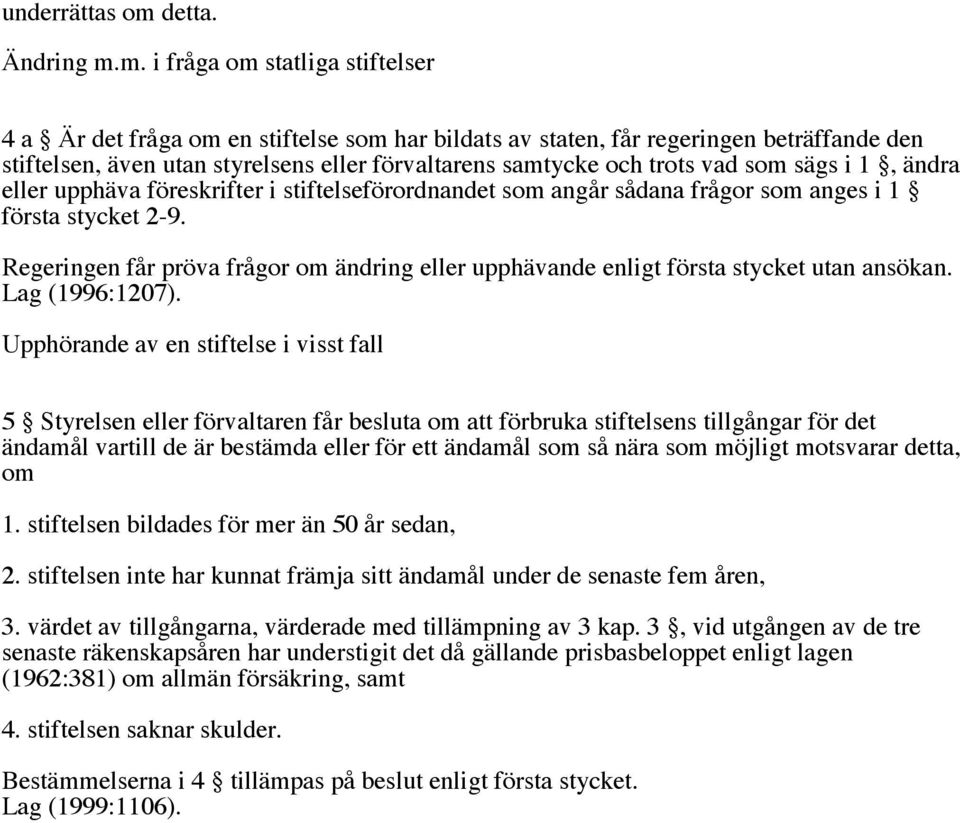 m. i fråga om statliga stiftelser 4 a Är det fråga om en stiftelse som har bildats av staten, får regeringen beträffande den stiftelsen, även utan styrelsens eller förvaltarens samtycke och trots vad