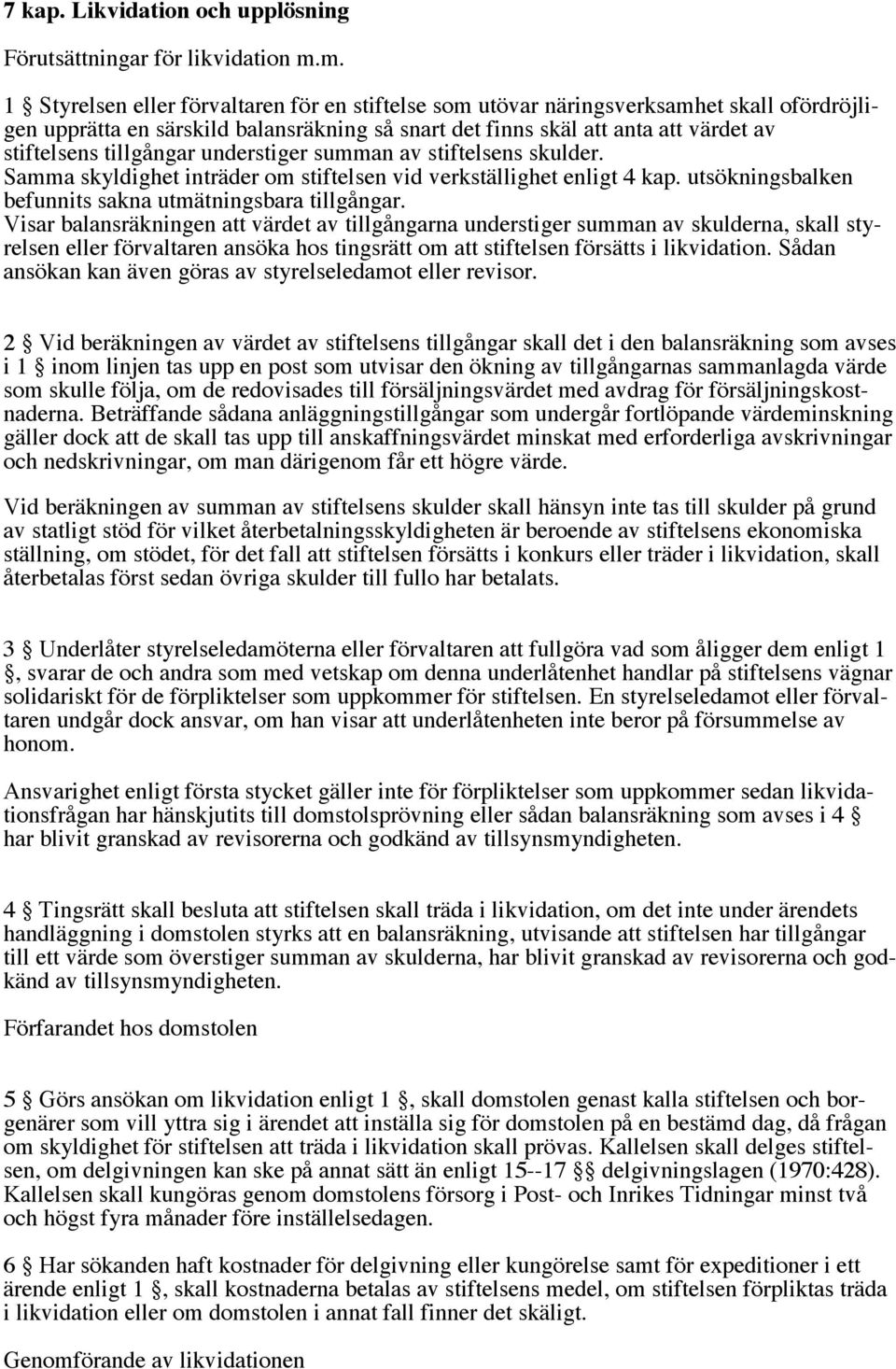 tillgångar understiger summan av stiftelsens skulder. Samma skyldighet inträder om stiftelsen vid verkställighet enligt 4 kap. utsökningsbalken befunnits sakna utmätningsbara tillgångar.