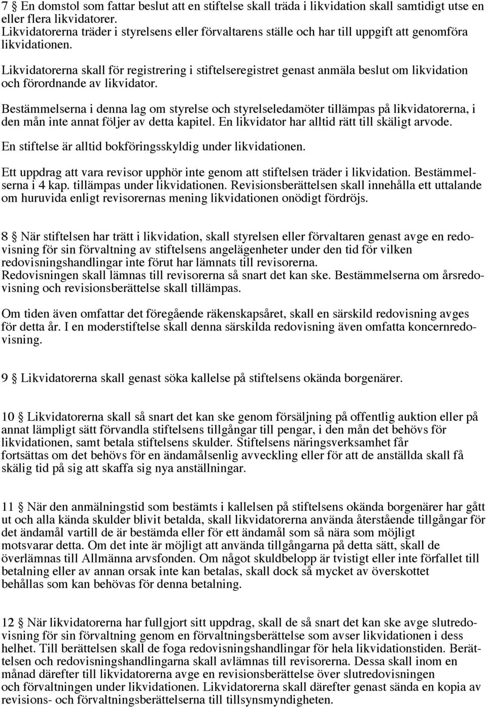 Likvidatorerna skall för registrering i stiftelseregistret genast anmäla beslut om likvidation och förordnande av likvidator.