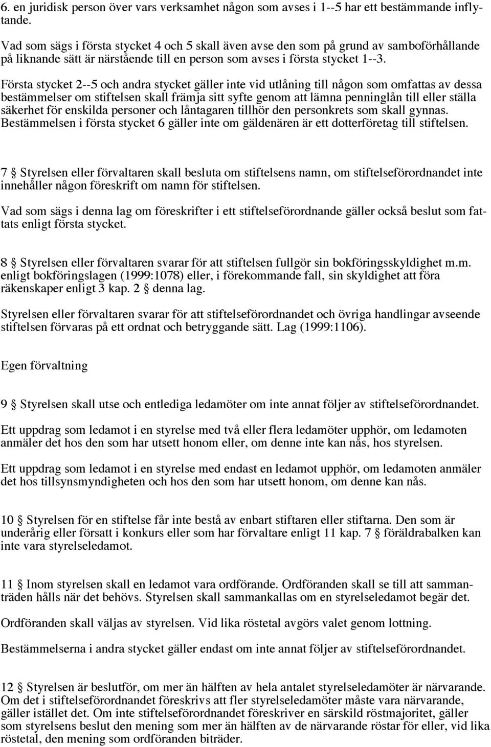 Första stycket 2--5 och andra stycket gäller inte vid utlåning till någon som omfattas av dessa bestämmelser om stiftelsen skall främja sitt syfte genom att lämna penninglån till eller ställa