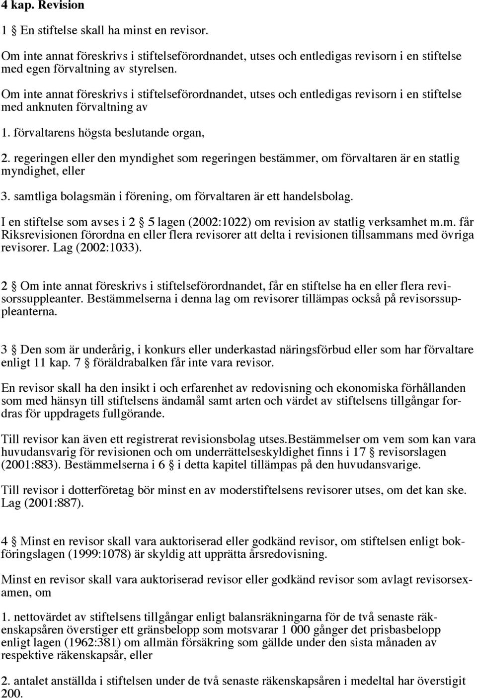 regeringen eller den myndighet som regeringen bestämmer, om förvaltaren är en statlig myndighet, eller 3. samtliga bolagsmän i förening, om förvaltaren är ett handelsbolag.