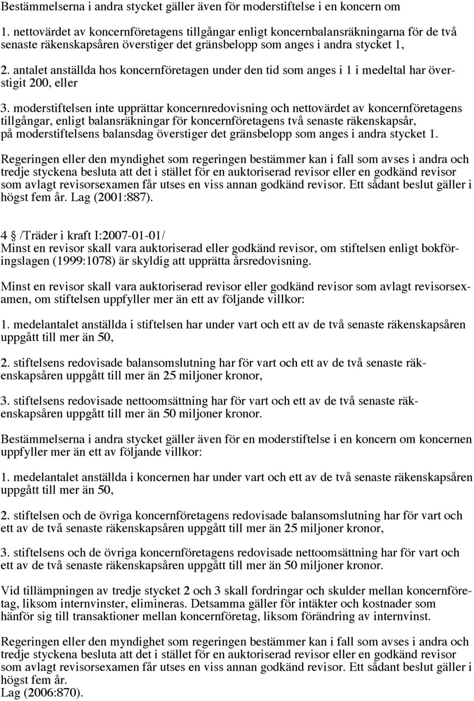 antalet anställda hos koncernföretagen under den tid som anges i 1 i medeltal har överstigit 200, eller 3.
