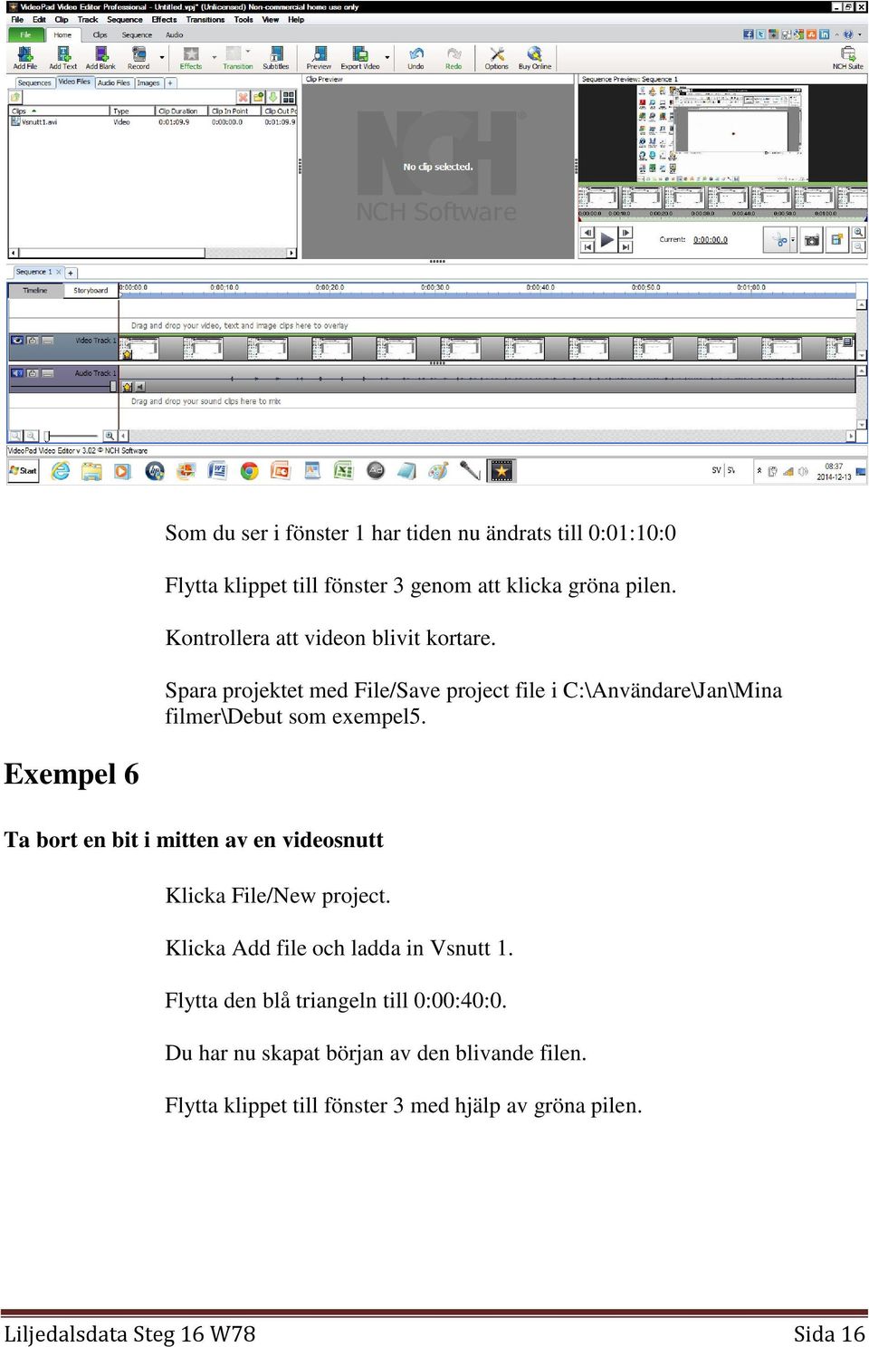 Exempel 6 Ta bort en bit i mitten av en videosnutt Klicka File/New project. Klicka Add file och ladda in Vsnutt 1.