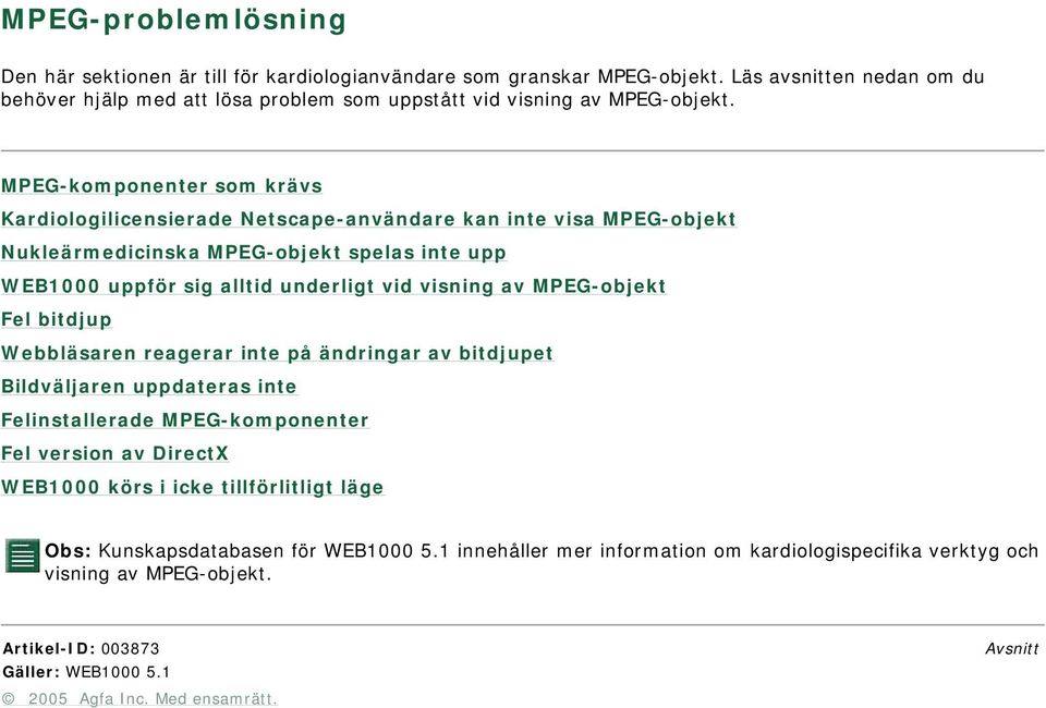 MPEGkomponenter som krävs Kardiologilicensierade Netscapeanvändare kan inte visa MPEGobjekt Nukleärmedicinska MPEGobjekt spelas inte upp WEB1000 uppför sig alltid underligt vid
