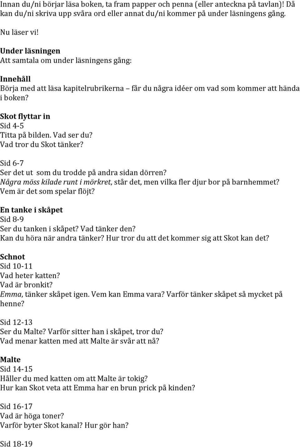 Vad ser du? Vad tror du Skot tänker? Sid 6-7 Ser det ut som du trodde på andra sidan dörren? Några möss kilade runt i mörkret, står det, men vilka fler djur bor på barnhemmet?