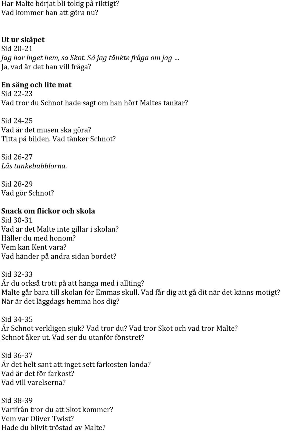 Sid 28-29 Vad gör Schnot? Snack om flickor och skola Sid 30-31 Vad är det Malte inte gillar i skolan? Håller du med honom? Vem kan Kent vara? Vad händer på andra sidan bordet?