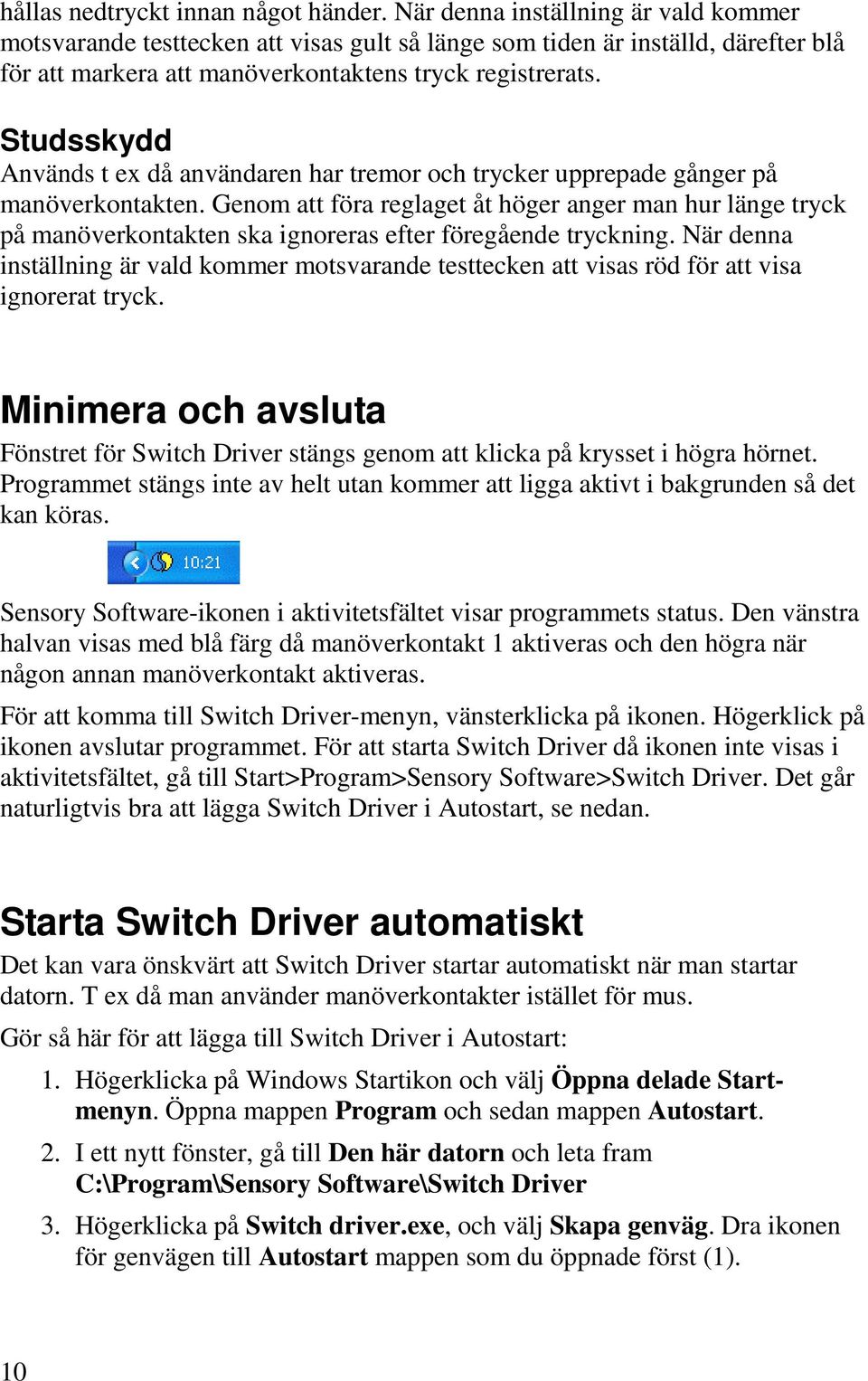 Studsskydd Används t ex då användaren har tremor och trycker upprepade gånger på manöverkontakten.