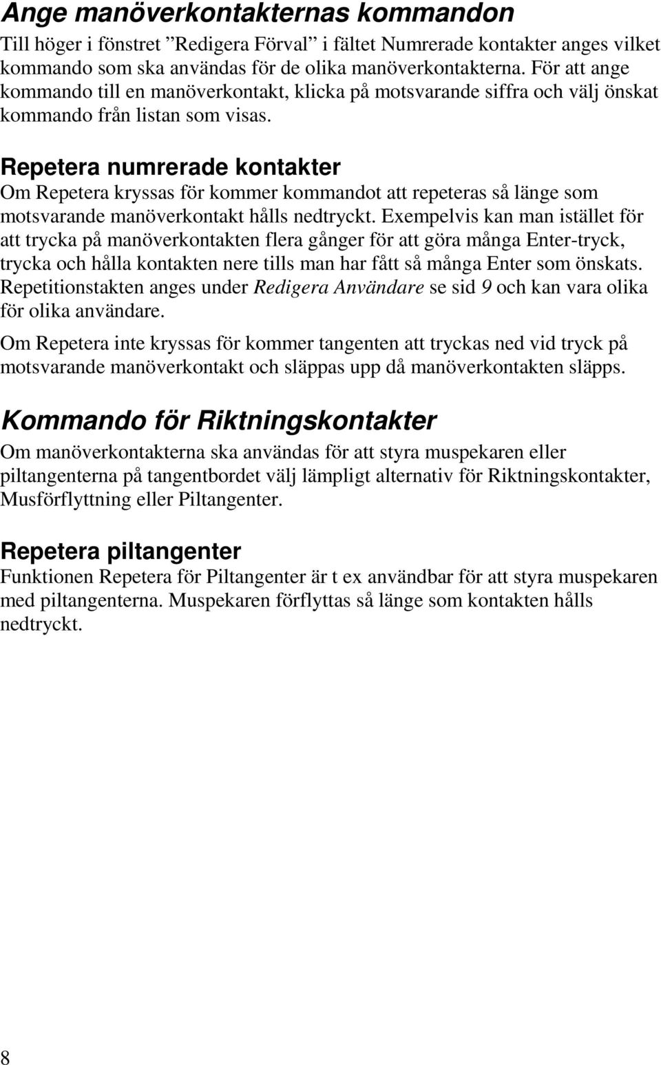 Repetera numrerade kontakter Om Repetera kryssas för kommer kommandot att repeteras så länge som motsvarande manöverkontakt hålls nedtryckt.