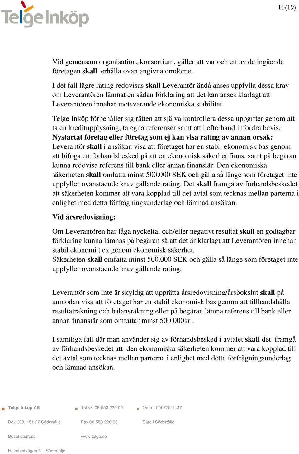 stabilitet. Telge Inköp förbehåller sig rätten att själva kontrollera dessa uppgifter genom att ta en kreditupplysning, ta egna referenser samt att i efterhand infordra bevis.