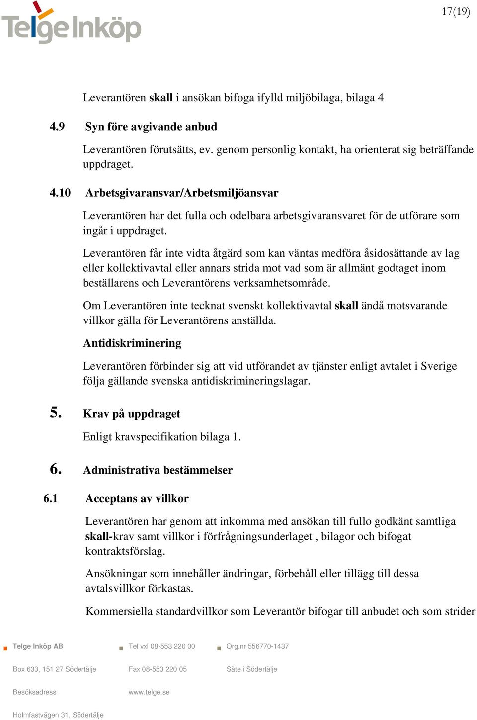 10 Arbetsgivaransvar/Arbetsmiljöansvar Leverantören har det fulla och odelbara arbetsgivaransvaret för de utförare som ingår i uppdraget.