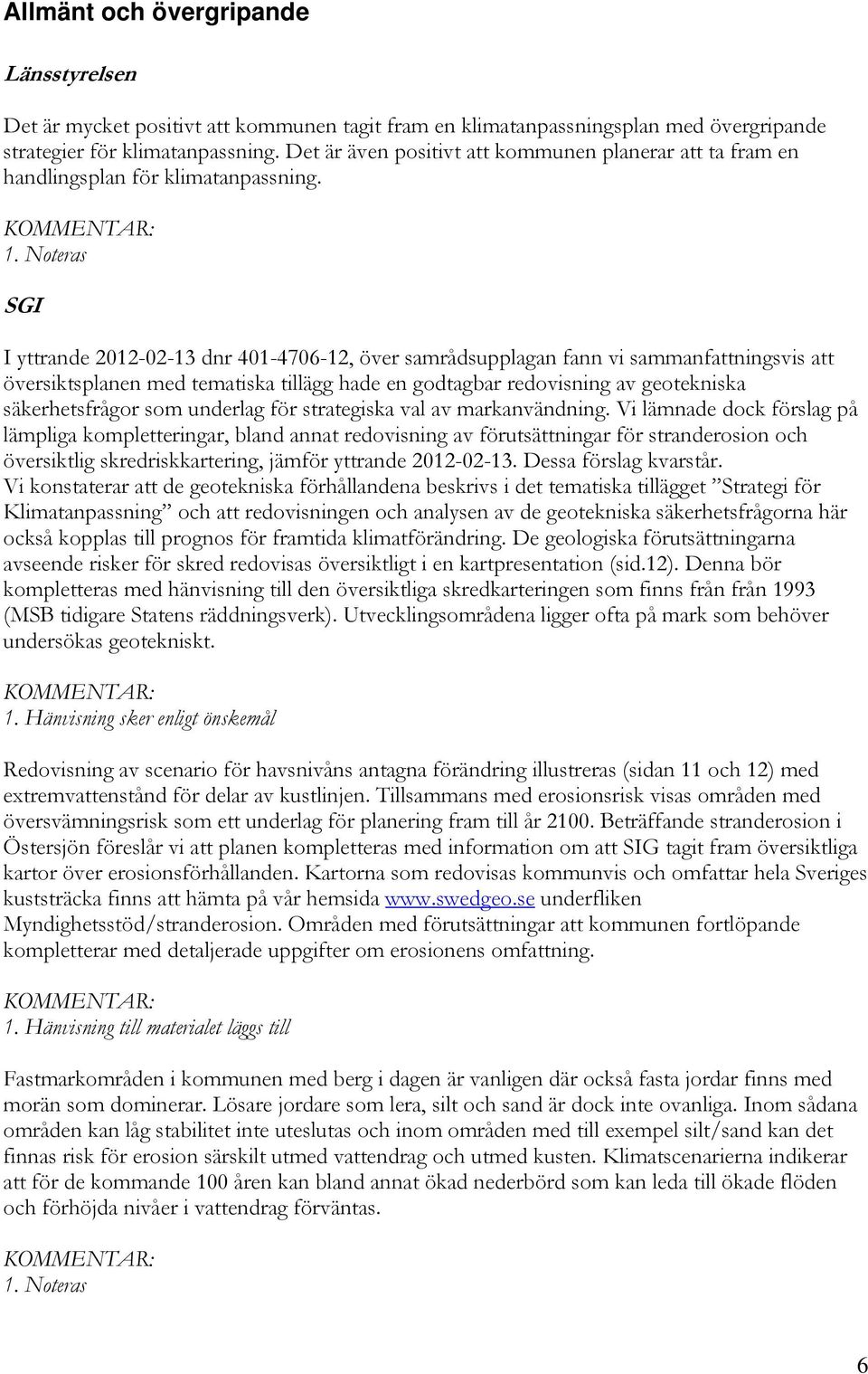 Noteras SGI I yttrande 2012-02-13 dnr 401-4706-12, över samrådsupplagan fann vi sammanfattningsvis att översiktsplanen med tematiska tillägg hade en godtagbar redovisning av geotekniska