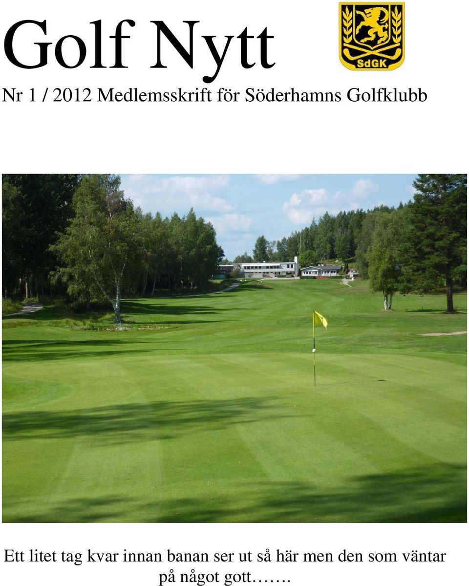 Golf Nytt. Nr 1 / 2012 Medlemsskrift för Söderhamns Golfklubb. Ett litet  tag kvar innan banan ser ut så här men den som väntar på något gott. - PDF  Free Download