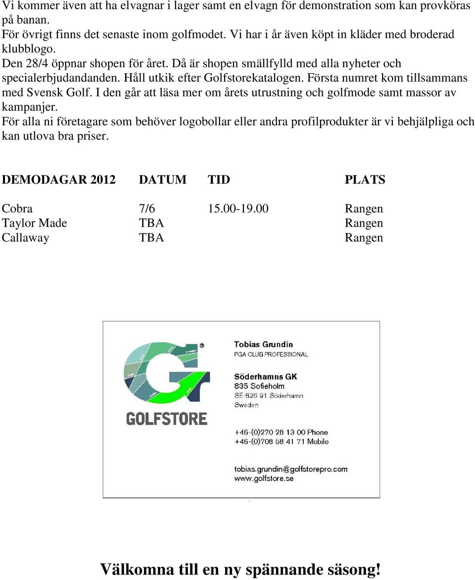 Håll utkik efter Golfstorekatalogen. Första numret kom tillsammans med Svensk Golf. I den går att läsa mer om årets utrustning och golfmode samt massor av kampanjer.