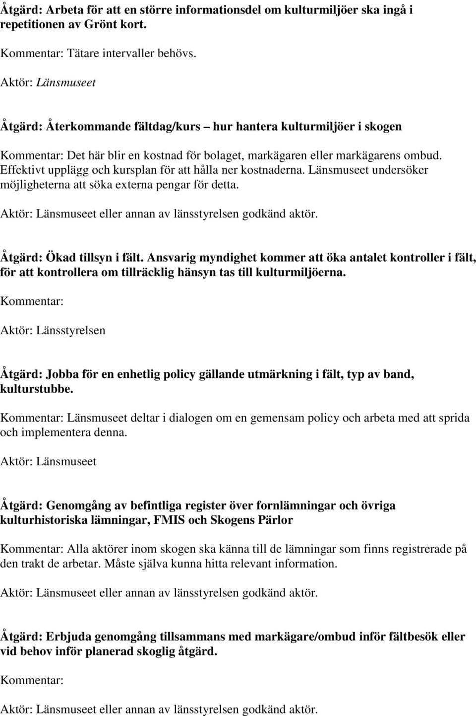 Effektivt upplägg och kursplan för att hålla ner kostnaderna. Länsmuseet undersöker möjligheterna att söka externa pengar för detta. Aktör: Länsmuseet eller annan av länsstyrelsen godkänd aktör.