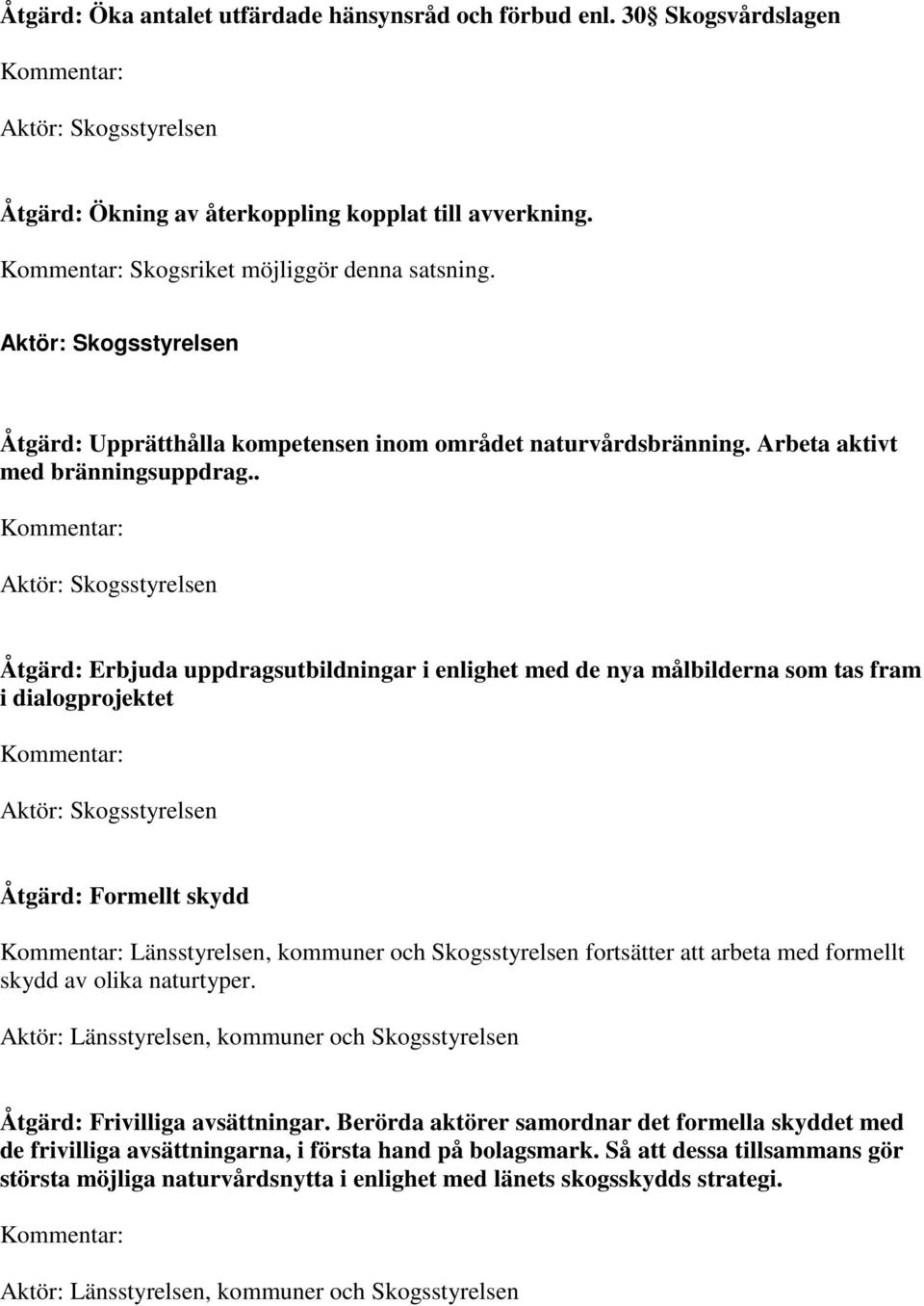 . Åtgärd: Erbjuda uppdragsutbildningar i enlighet med de nya målbilderna som tas fram i dialogprojektet Åtgärd: Formellt skydd Länsstyrelsen, kommuner och Skogsstyrelsen fortsätter att arbeta med
