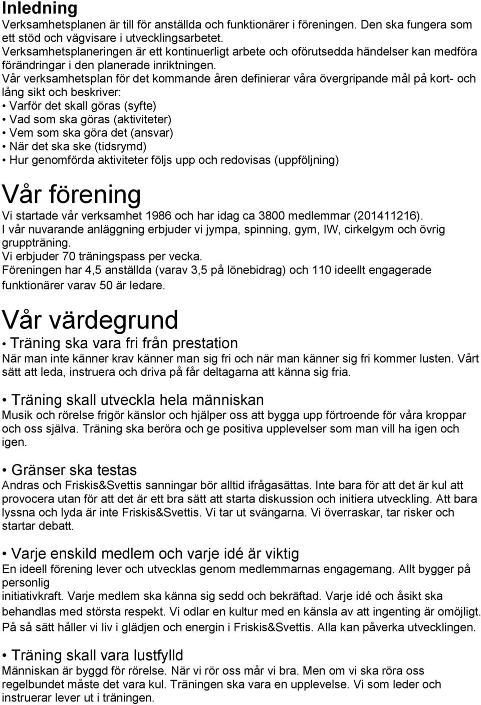 Vår verksamhetsplan för det kommande åren definierar våra övergripande mål på kort- och lång sikt och beskriver: Varför det skall göras (syfte) Vad som ska göras (aktiviteter) Vem som ska göra det