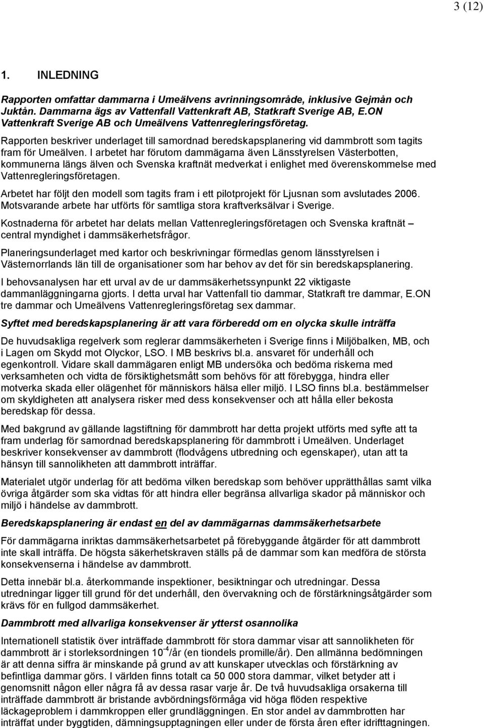 I arbetet har förutom dammägarna även Länsstyrelsen Västerbotten, kommunerna längs älven och Svenska kraftnät medverkat i enlighet med överenskommelse med Vattenregleringsföretagen.