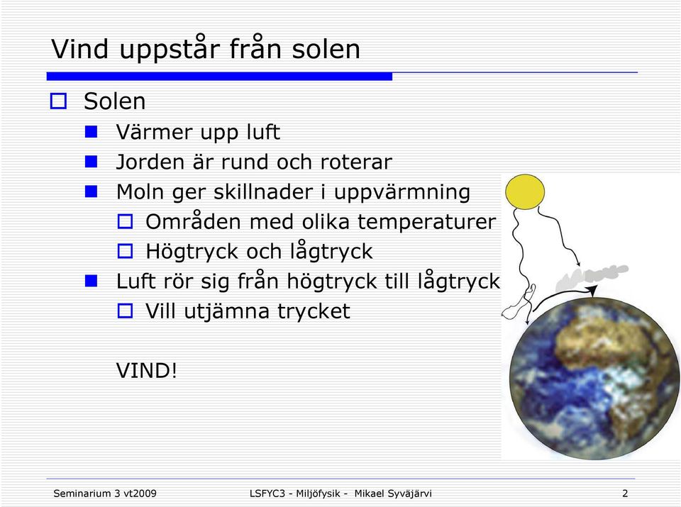 temperaturer Högtryck och lågtryck Luft rör sig från högtryck till