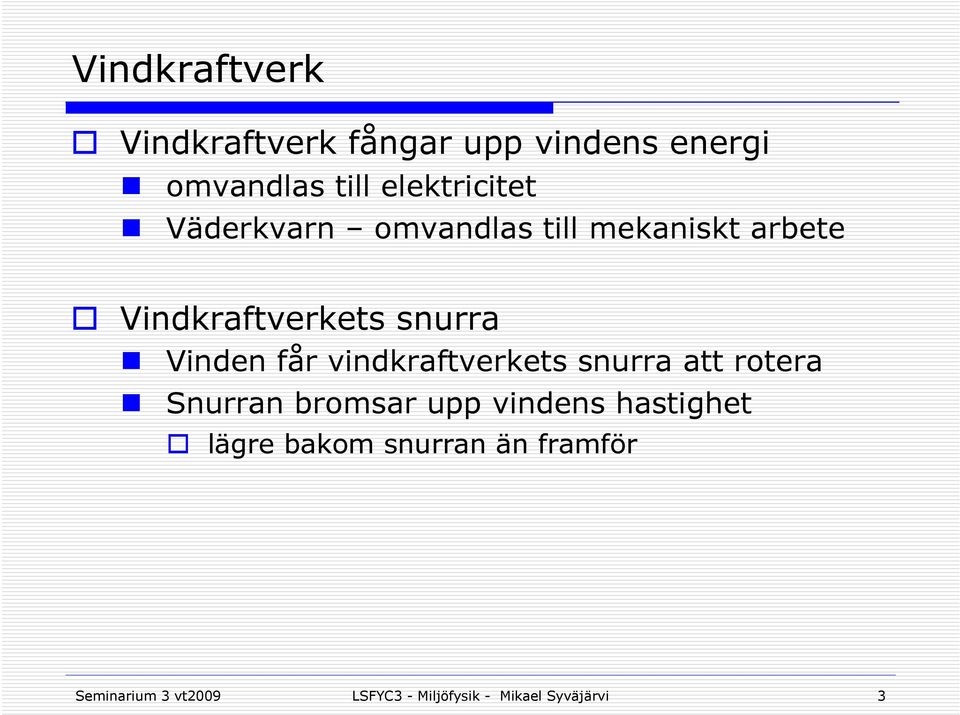 Vinden får vindkraftverkets snurra att rotera Snurran bromsar upp vindens