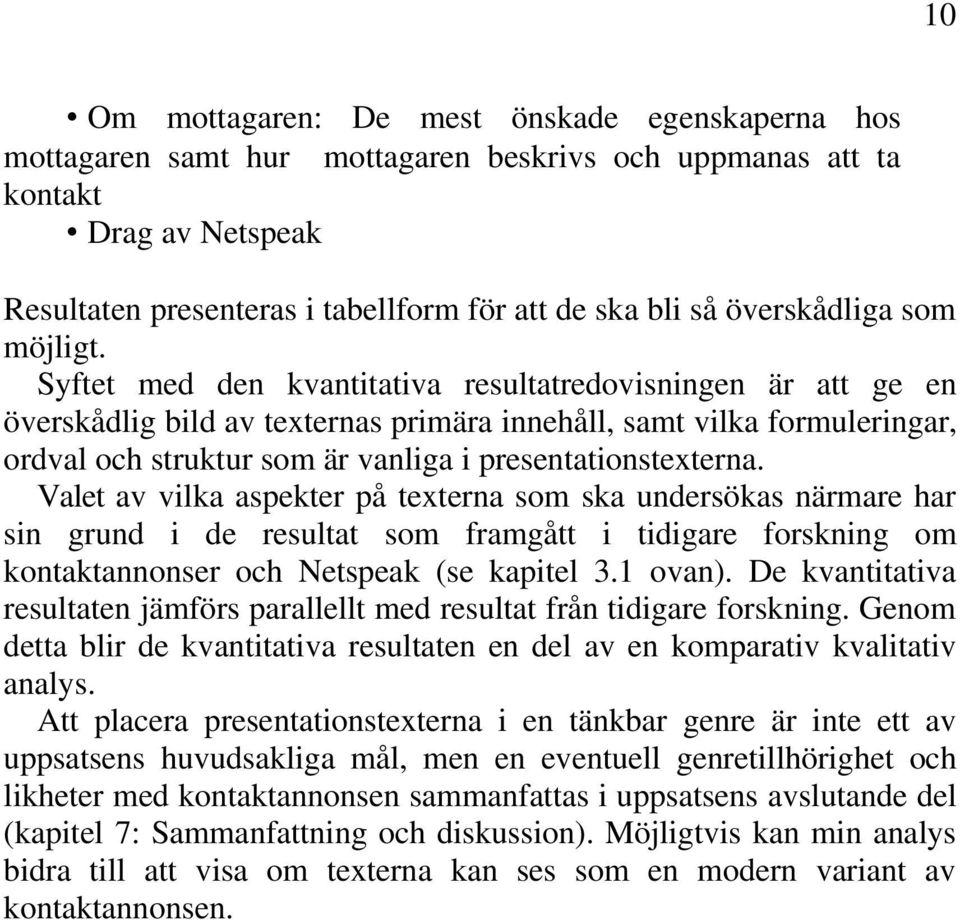 Syftet med den kvantitativa resultatredovisningen är att ge en överskådlig bild av texternas primära innehåll, samt vilka formuleringar, ordval och struktur som är vanliga i presentationstexterna.