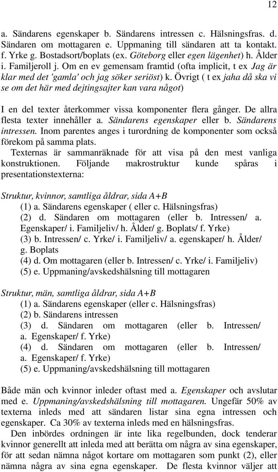 Övrigt ( t ex jaha då ska vi se om det här med dejtingsajter kan vara något) I en del texter återkommer vissa komponenter flera gånger. De allra flesta texter innehåller a.