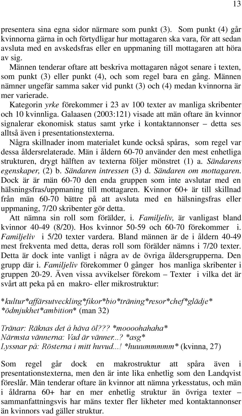 Männen tenderar oftare att beskriva mottagaren något senare i texten, som punkt (3) eller punkt (4), och som regel bara en gång.