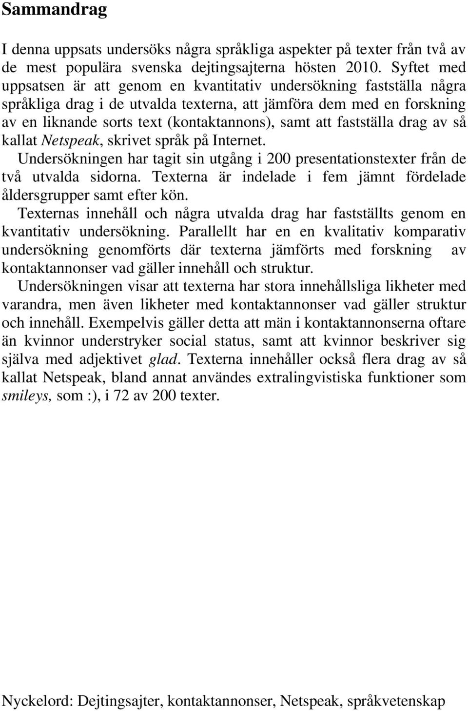 att fastställa drag av så kallat Netspeak, skrivet språk på Internet. Undersökningen har tagit sin utgång i 200 presentationstexter från de två utvalda sidorna.