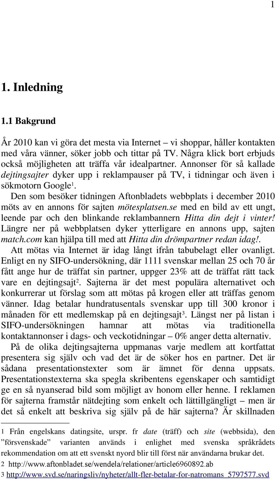 Den som besöker tidningen Aftonbladets webbplats i december 2010 möts av en annons för sajten mötesplatsen.