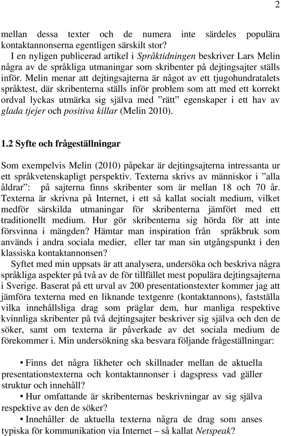 Melin menar att dejtingsajterna är något av ett tjugohundratalets språktest, där skribenterna ställs inför problem som att med ett korrekt ordval lyckas utmärka sig själva med rätt egenskaper i ett