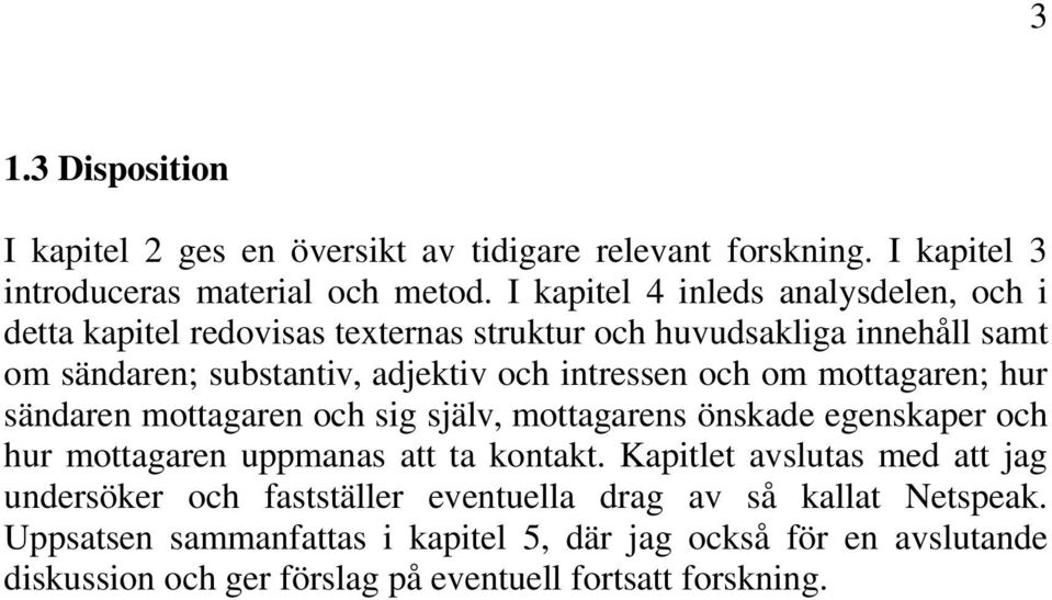 och om mottagaren; hur sändaren mottagaren och sig själv, mottagarens önskade egenskaper och hur mottagaren uppmanas att ta kontakt.