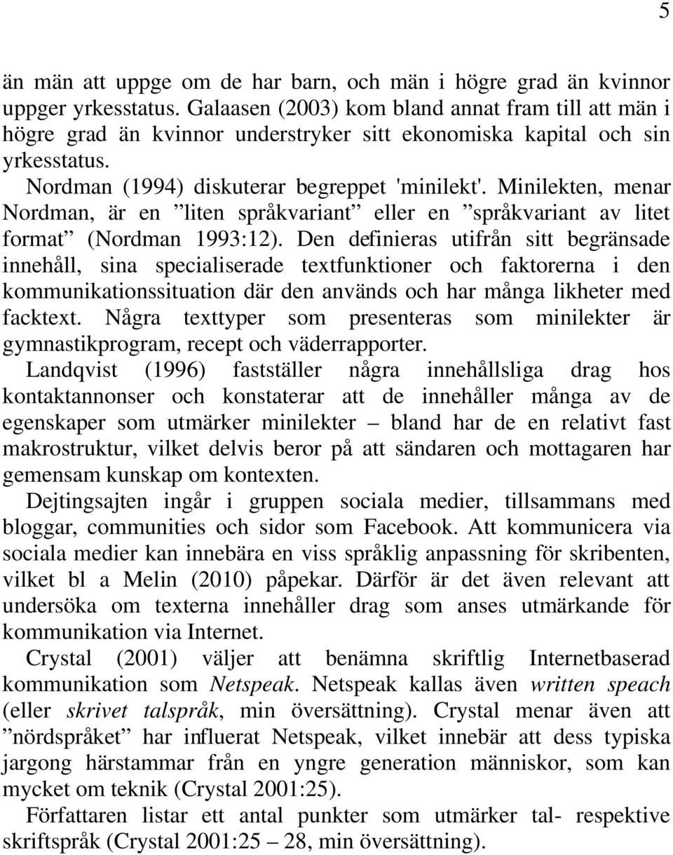 Minilekten, menar Nordman, är en liten språkvariant eller en språkvariant av litet format (Nordman 1993:12).