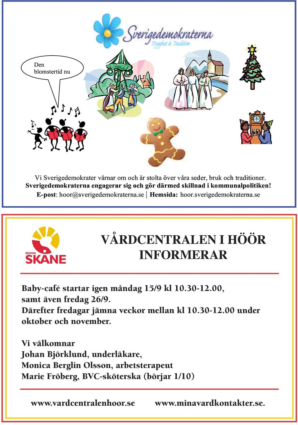 se VÅRDCENTRALEN I ÖÖR INFORMERAR Baby-café startar igen måndag 15/9 kl 10.30-12.00, samt även fredag 26/9. Därefter fredagar jämna veckor mellan kl 10.30-12.00 under oktober och november.