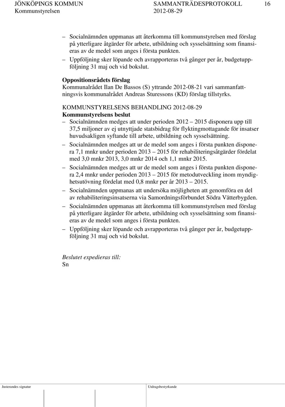 Oppositionsrådets förslag Kommunalrådet Ilan De Bassos (S) yttrande 2012-08-21 vari sammanfattningsvis kommunalrådet Andreas Sturessons (KD) förslag tillstyrks.