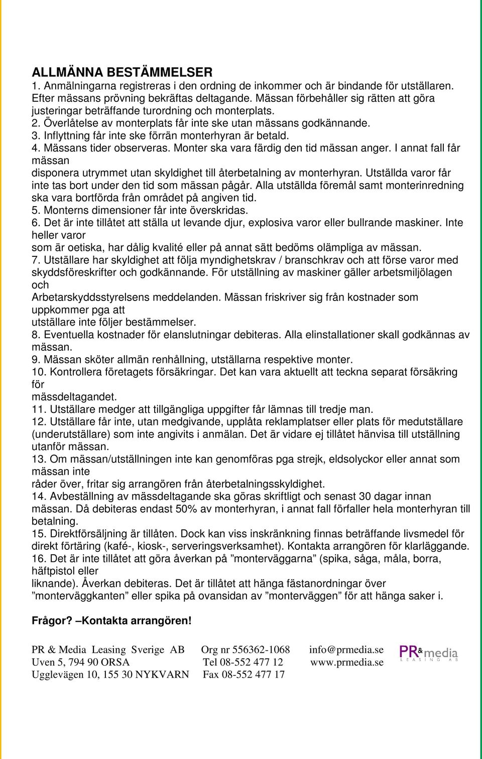 Inflyttning får inte ske förrän monterhyran är betald. 4. Mässans tider observeras. Monter ska vara färdig den tid mässan anger.