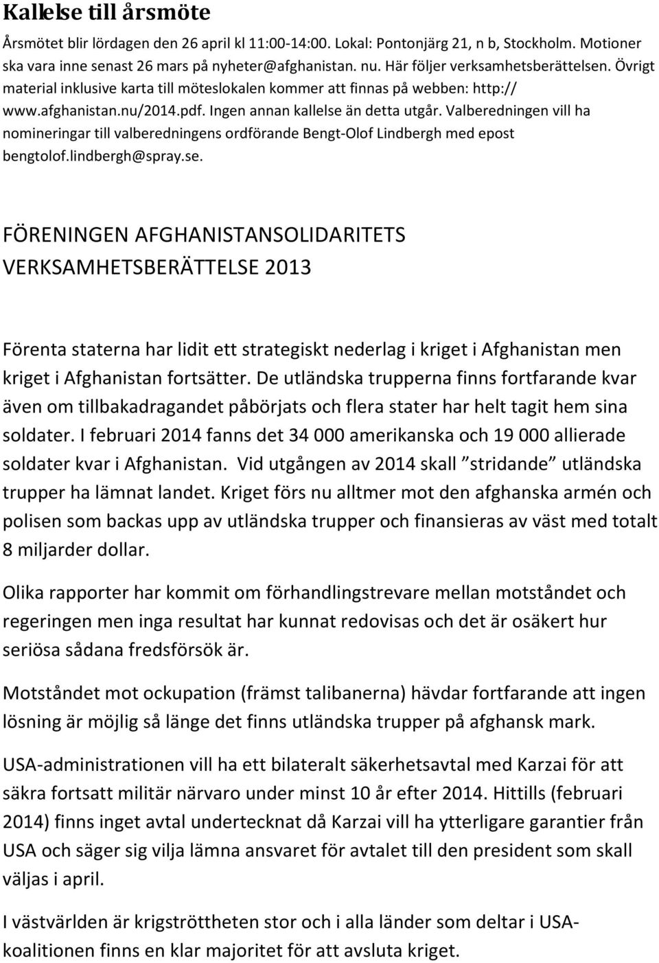 Valberedningen vill ha nomineringar till valberedningens ordförande Bengt-Olof Lindbergh med epost bengtolof.lindbergh@spray.se.
