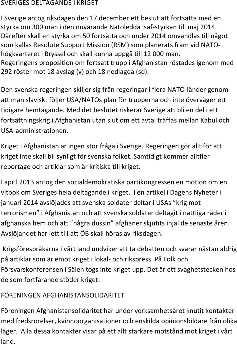 000 man. Regeringens proposition om fortsatt trupp i Afghanistan röstades igenom med 292 röster mot 18 avslag (v) och 18 nedlagda (sd).