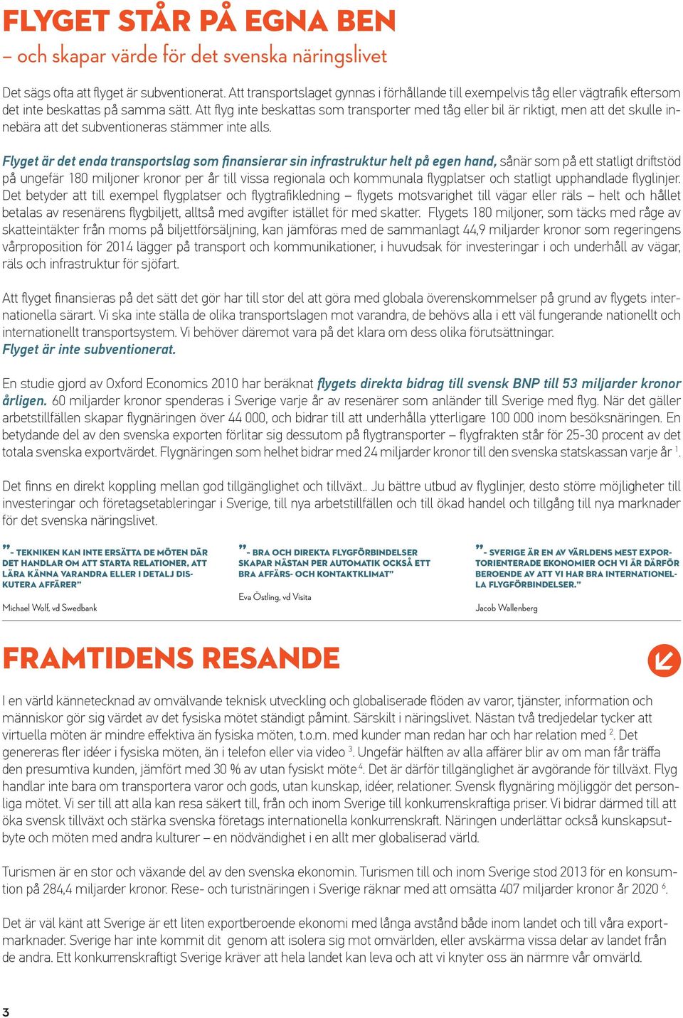 Att flyg inte beskattas som transporter med tåg eller bil är riktigt, men att det skulle innebära att det subventioneras stämmer inte alls.