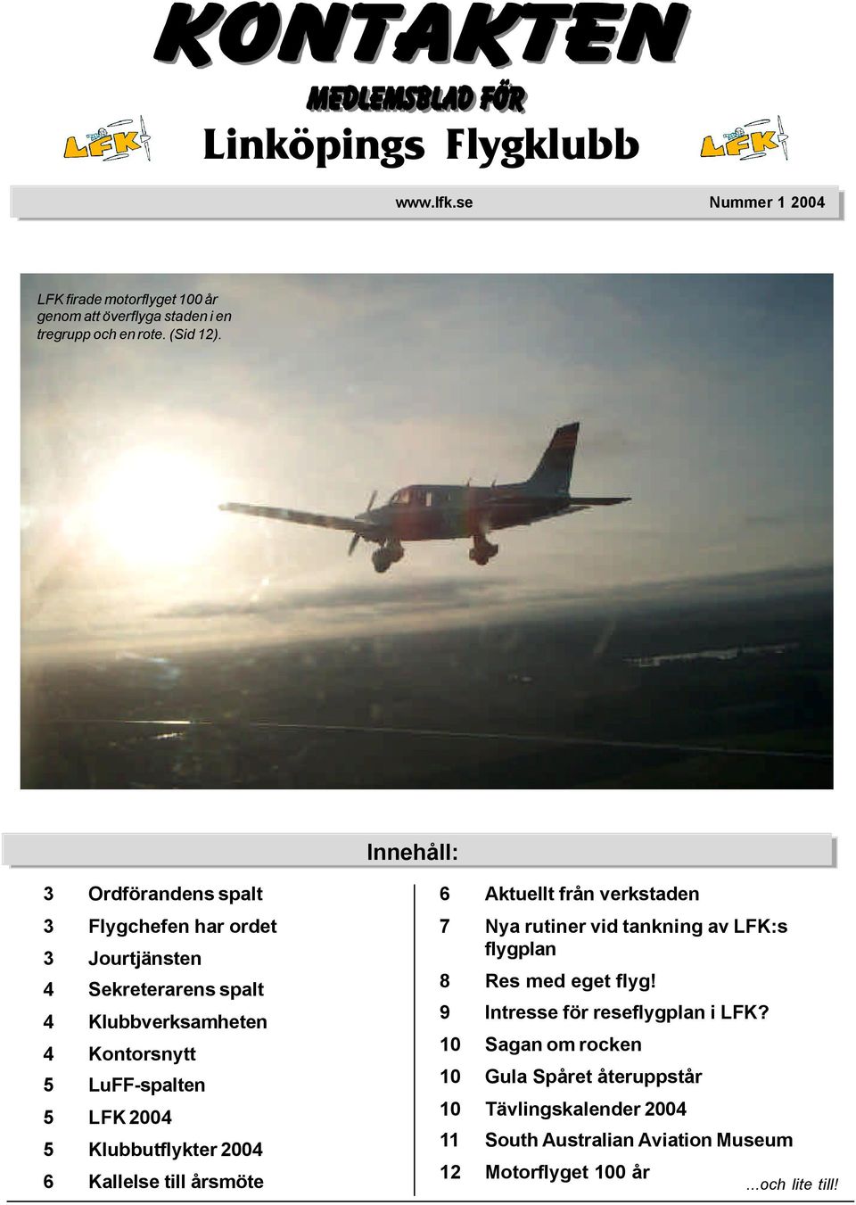 Klubbutflykter 2004 6 Kallelse till årsmöte 6 Aktuellt från verkstaden 7 Nya rutiner vid tankning av LFK:s flygplan 8 Res med eget flyg!