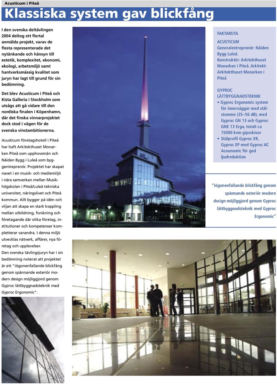 Det blev Acusticum i Piteå och Kista Galleria i Stockholm som utsågs att gå vidare till den nordiska finalen i Köpenhamn, där det finska vinnarprojektet dock stod i vägen för de svenska