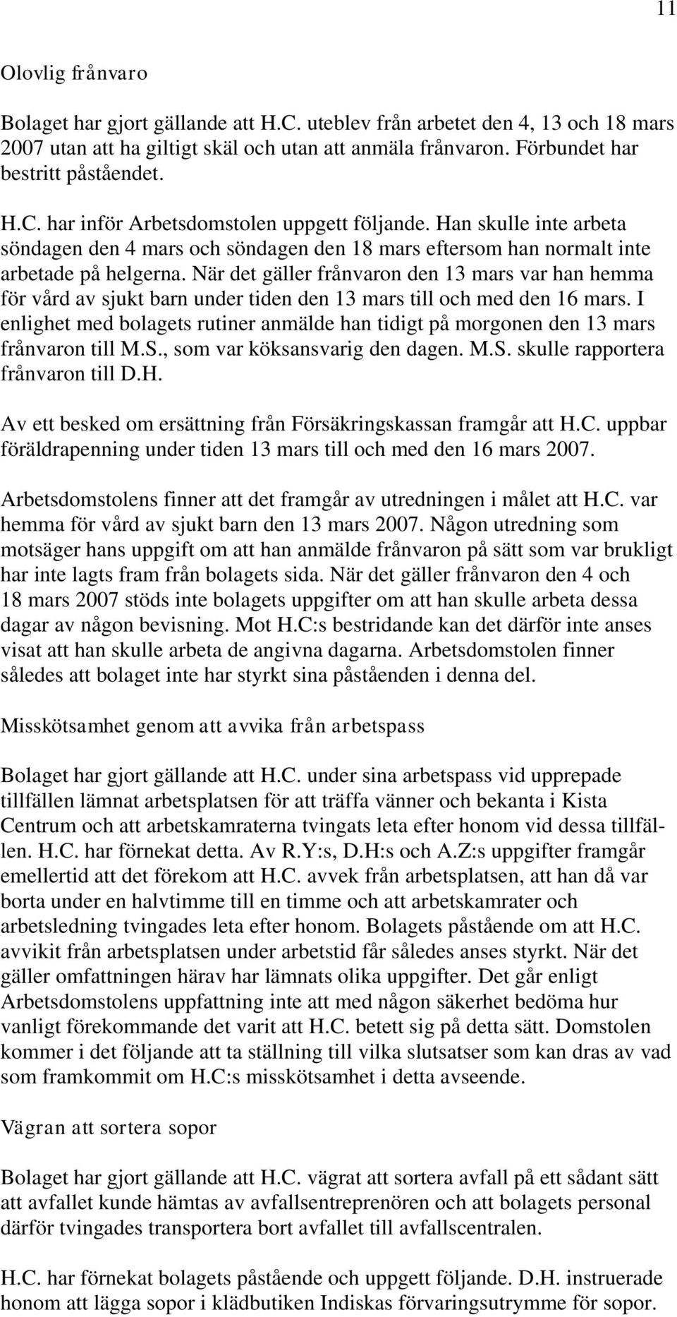 När det gäller frånvaron den 13 mars var han hemma för vård av sjukt barn under tiden den 13 mars till och med den 16 mars.