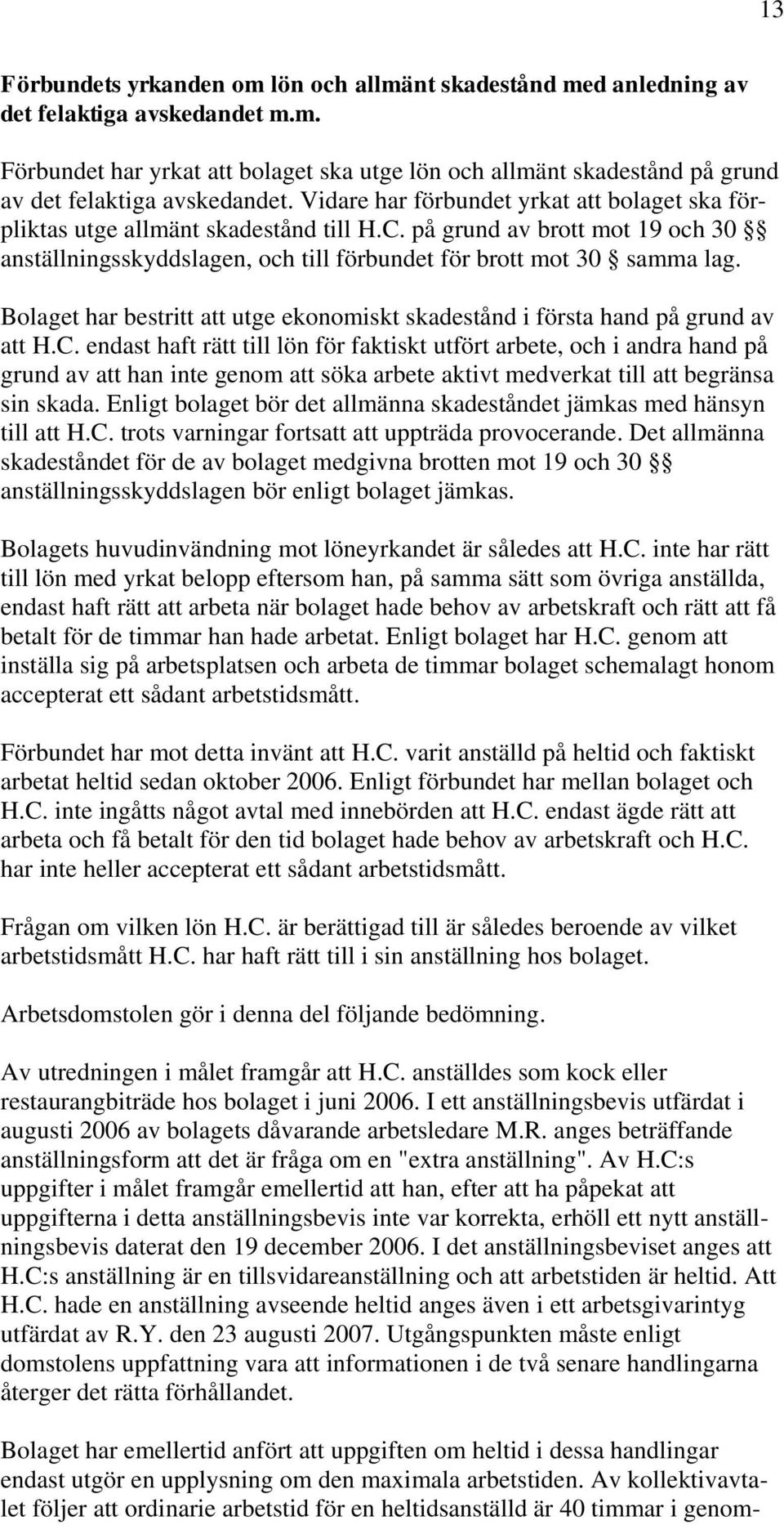 Bolaget har bestritt att utge ekonomiskt skadestånd i första hand på grund av att H.C.