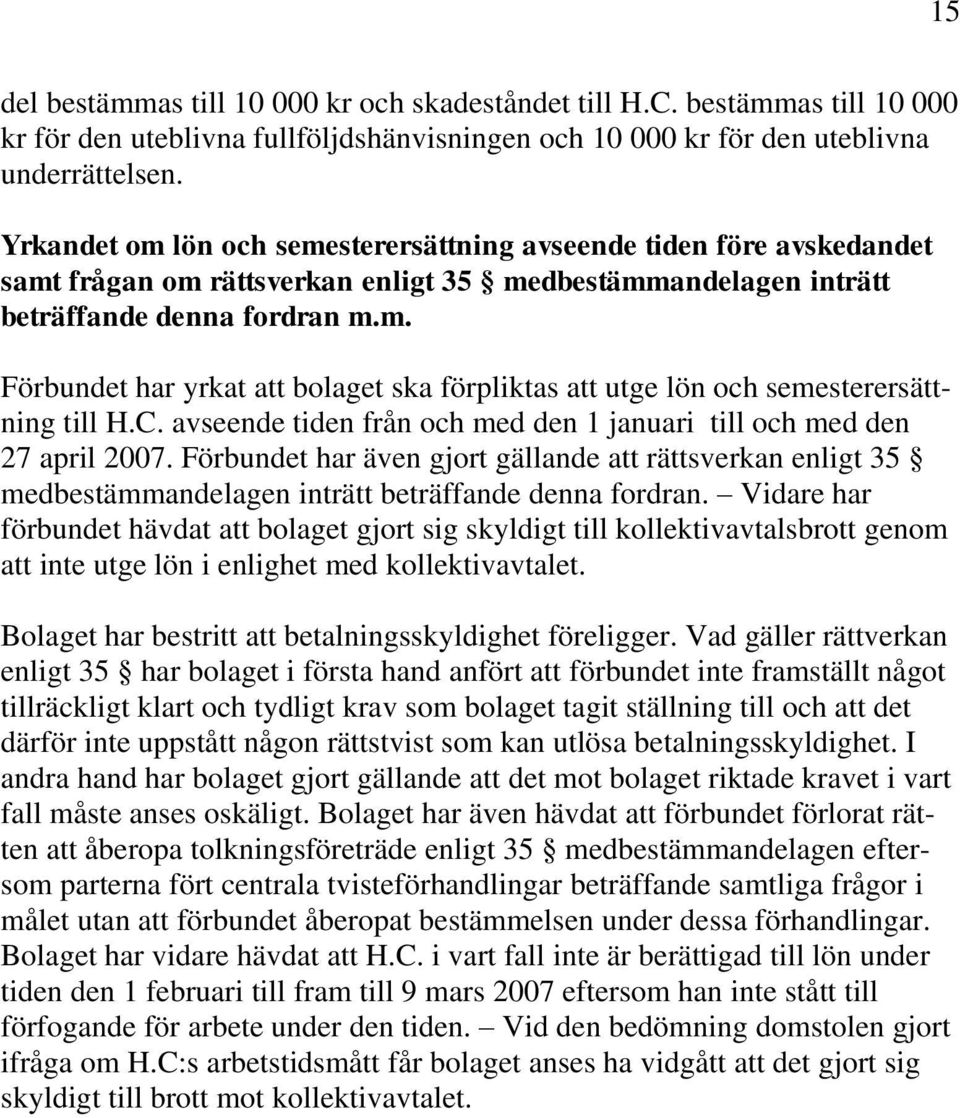 C. avseende tiden från och med den 1 januari till och med den 27 april 2007. Förbundet har även gjort gällande att rättsverkan enligt 35 medbestämmandelagen inträtt beträffande denna fordran.